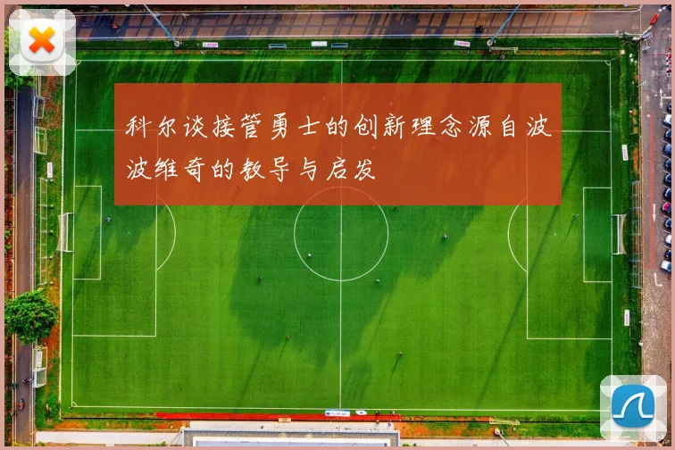 科尔谈接管勇士的创新理念源自波波维奇的教导与启发