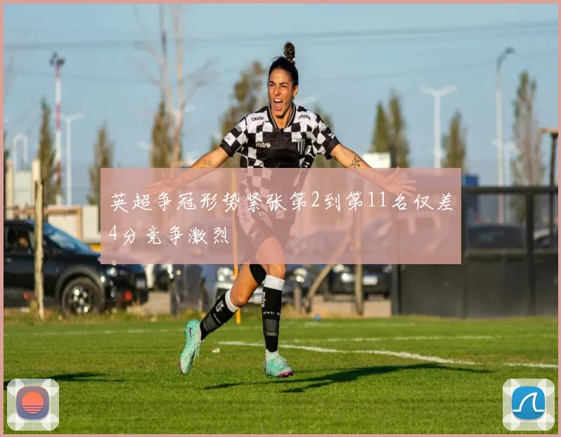 英超争冠形势紧张第2到第11名仅差4分竞争激烈